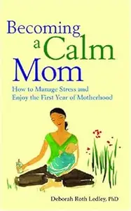 Becoming a Calm Mom: How to Manage Stress and Enjoy the First Year of Motherhood