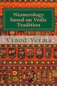 Numerology based on Vedic Tradition: Learning to make a Karmic Horoscope and benefit from it to do the appropriate Present Karm