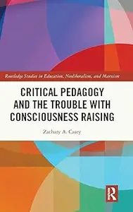 Critical Pedagogy and the Trouble with Consciousness Raising