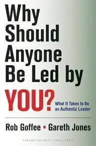 Why Should Anyone Be Led by You?: What It Takes To Be An Authentic Leader (repost)