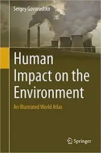 Human Impact on the Environment: An Illustrated World Atlas