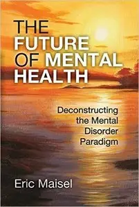 The Future of Mental Health: Deconstructing the Mental Disorder Paradigm