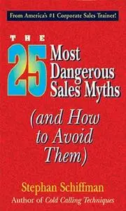 «25 Most Dangerous Sales Myths: (And How to Avoid Them)» by Stephan Schiffman