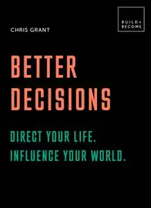 Better Decisions: Direct your life. Influence your world.: 20 thought-provoking lessons (BUILD+BECOME)