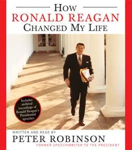 «How Ronald Reagan Changed My Life» by Peter Robinson