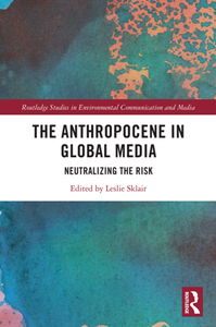 The Anthropocene in Global Media : Neutralizing the Risk