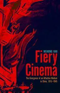 Fiery Cinema: The Emergence of an Affective Medium in China, 1915–1945