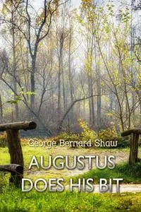 «Augustus Does His Bit: A True-to-Life Farce» by George Bernard Shaw
