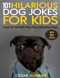 101 Hilarious Dog Jokes for Kids: Laugh out loud with these funny jokes about dogs (WITH 30+ PICTURES)!