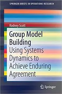 Group Model Building: Using Systems Dynamics to Achieve Enduring Agreement