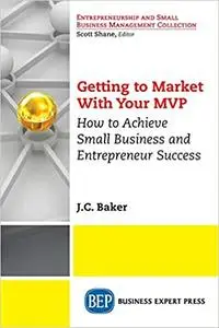 Getting to Market With Your MVP: How to Achieve Small Business and Entrepreneur Success