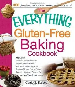 The Everything Gluten-Free Baking Cookbook: Includes Oatmeal Raisin Scones, Crusty French Bread, Favorite Lemon Squares, Orange