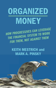 Organized Money : How Progressives Can Leverage the Financial System to Work for Them, Not Against Them