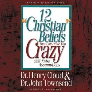 «12 'Christian' Beliefs That Can Drive You Crazy» by John Townsend,Henry Cloud