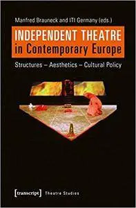 Independent Theatre in Contemporary Europe: Structures – Aesthetics – Cultural Policy (Theatre Studies)