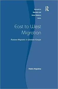 East to West Migration: Russian Migrants in Western Europe (Research in Migration and Ethnic Relations Series)