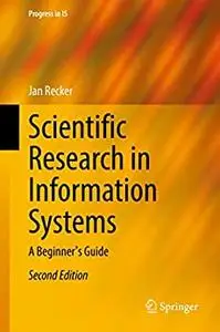 Scientific Research in Information Systems: A Beginner's Guide, 2nd Edition