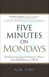 Five Minutes on Mondays: Finding Unexpected Purpose, Peace, and Fulfillment at Work (repost)