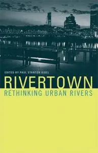Rivertown: Rethinking Urban Rivers