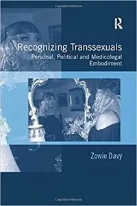 Recognizing Transsexuals: Personal, Political and Medicolegal Embodiment