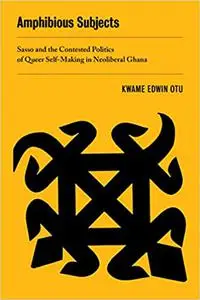 Amphibious Subjects: Sasso and the Contested Politics of Queer Self-Making in Neoliberal Ghana (Volume 2)