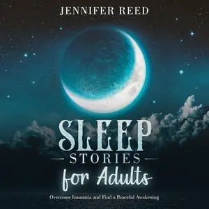 Sleep Stories for Adults: Overcome Insomnia and Find a Peaceful Awakening [Audiobook]