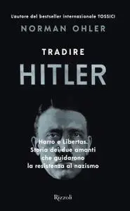 Norman Ohler - Tradire Hitler. Harro e Libertas