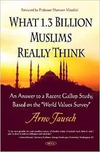 What 1.3 Billion Muslims Really Think: An Answer to a Recent Gallup Study, Based on the World Values Survey