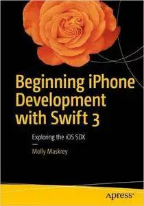 Beginning iPhone Development with Swift 3: Exploring the iOS SDK, 3rd edition