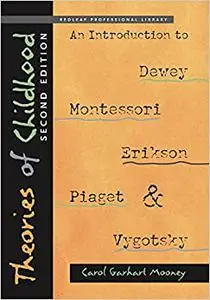 Theories of Childhood, Second Edition: An Introduction to Dewey, Montessori, Erikson, Piaget & Vygotsky