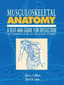 Musculoskeletal Anatomy A Text and Guide for Dissection: For Students in the Allied Health Sciences
