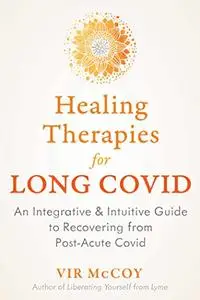 Healing Therapies for Long Covid: An Integrative and Intuitive Guide to Recovering from Post-Acute Covid