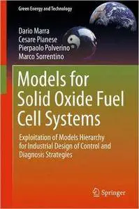 Models for Solid Oxide Fuel Cell Systems: Exploitation of Models Hierarchy for Industrial Design of Control and Diagnosis