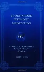 Buddhahood Without Meditation: A Visionary Account Known As Refining Apparent Phenomen