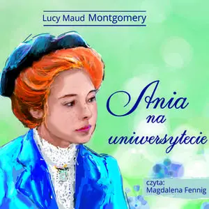 «Ania z Zielonego Wzgórza - Ania na uniwersytecie» by Lucy Maud Montgomery