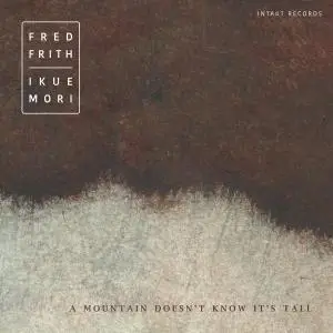 Fred Frith & Ikue Mori - A Mountain Doesn’t Know It’s Tall (2021)