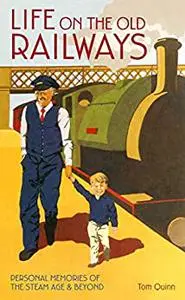 Life on the Old Railways: Personal Memories of the Steam Age & Beyond