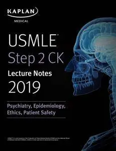 USMLE Step 2 CK Lecture Notes 2019: Psychiatry, Epidemiology, Ethics, Patient Safety