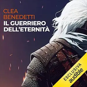 «Il guerriero dell'eternità» by Clea Benedetti