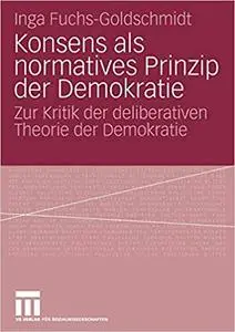 Konsens als normatives Prinzip der Demokratie: Zur Kritik der deliberativen Theorie der Demokratie