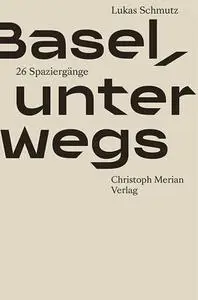 Lukas Schmutz - Basel, unterwegs: 26 Spaziergänge