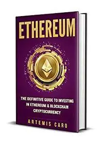 Ethereum: The Definitive Guide to Investing in Ethereum & Blockchain Cryptocurrency: Includes Blueprint FinTech Contracts