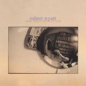 Robert Wyatt - Solar Flares Burn for You (2003) {Cuneiform Records rune 175}