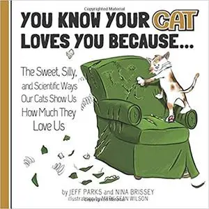 You Know Your Cat Loves You Because...: The Sweet, Silly, and Scientific Ways Our Cats Show Us How Much They Love Us