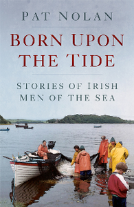 Born Upon the Tide : Stories of Irish Men of the Sea