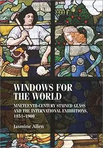 Windows for the World: Nineteenth-century Stained Glass and the International Exhibitions, 1851–1900