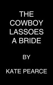 «The Cowboy Lassoes a Bride» by Kate Pearce
