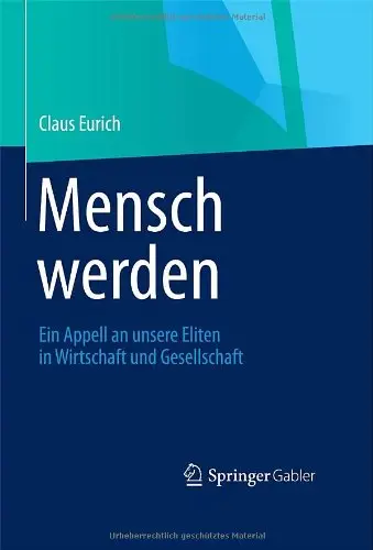 Mensch werden: Ein Appell an unsere Eliten in Wirtschaft und Gesellschaft