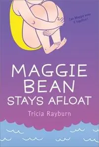 «Maggie Bean Stays Afloat» by Tricia Rayburn