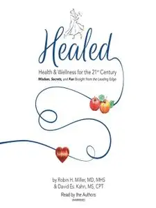 Healed!: Health & Wellness for the 21st Century; Wisdom, Secrets, and Fun Straight from the Leading Edge [Audiobook]